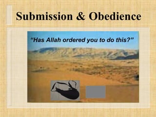 Submission & Obedience   “ Has Allah ordered you to do this?” 