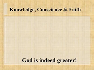 Knowledge, Conscience & Faith God is indeed greater! 