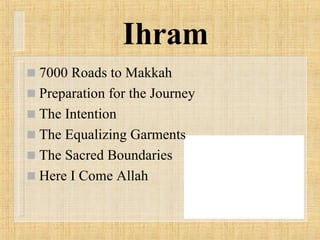 Ihram 7000 Roads to Makkah Preparation for the Journey The Intention The Equalizing Garments The Sacred Boundaries Here I Come Allah 