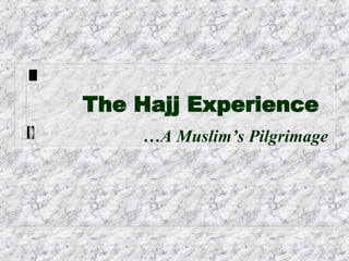 The Hajj Experience … A Muslim’s Pilgrimage 