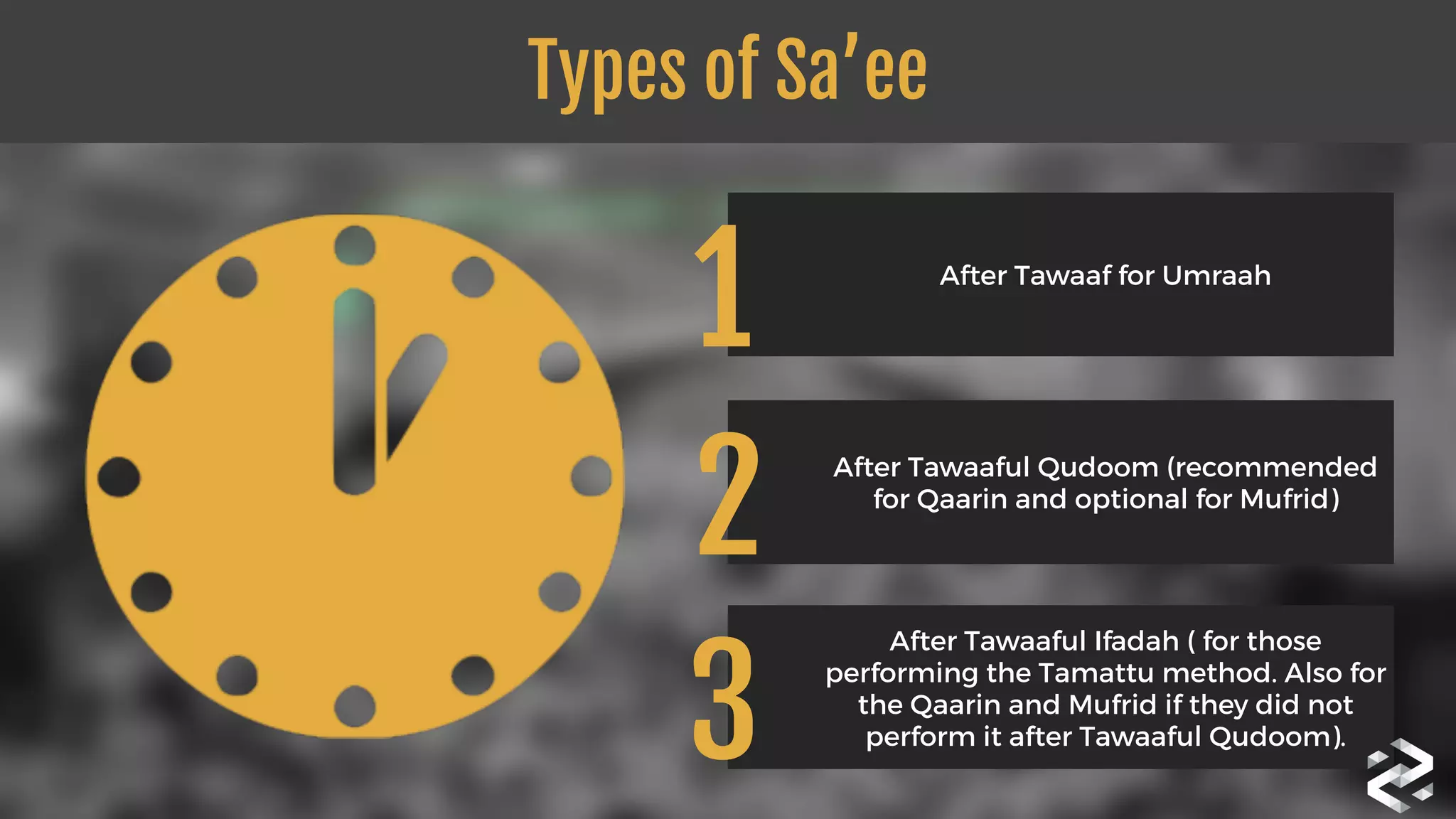 Types of Sa’ee
After Tawaaf for Umraah
After Tawaaful Qudoom (recommended
for Qaarin and optional for Mufrid)
After Tawaaful Ifadah ( for those
performing the Tamattu method. Also for
the Qaarin and Mufrid if they did not
perform it after Tawaaful Qudoom).
1
2
3
 
