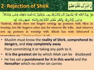 • Muslim must know the reality of Shirk, comprehend its
dangers, and stay completely away
from committing it or taking any path to it.
• It is the greatest sin by which Allah can be disobeyed
• He has set a punishment for it in this world and the
Hereafter which no other sin carries

 