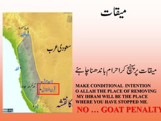 MAKE CONDITIONAL INTENTION 
O ALLAH THE PLACE OF REMOVING 
MY IHRAM WILL BE THE PLACE 
WHERE YOU HAVE STOPPED ME. 
NO … GOAT PENALTY 
 