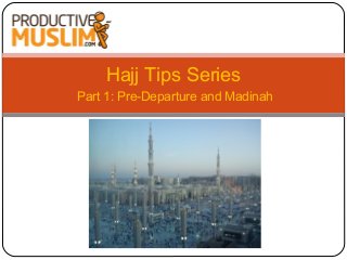 Hajj Tips Series
Part 1: Pre-Departure and Madinah

 