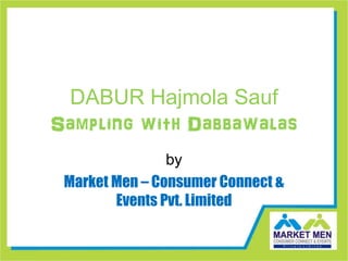 DABUR Hajmola Sauf
Sampling with Dabbawalas
by
Market Men – Consumer Connect &
Events Pvt. Limited
 