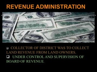  COLLECTOR OF DISTRICT WAS TO COLLECT 
LAND REVENUE FROM LAND OWNERS. 
 UNDER CONTROL AND SUPERVISION OF 
BOARD OF REVENUE. 
 