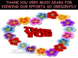 THANK YOU VERY MUCH DEARS FOR 
VIEWING OUR EFFORTS SO OBEDIENTLY 
AND CO-OPERATIVELY 
