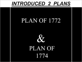 INTRODUCED 2 PLANS 
PLAN OF 1772 
& 
PLAN OF 
1774 
 