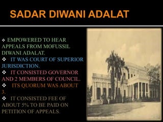  EMPOWERED TO HEAR 
APPEALS FROM MOFUSSIL 
DIWANI ADALAT. 
 IT WAS COURT OF SUPERIOR 
JURISDICTION. 
 IT CONSISTED GOVERNOR 
AND 2 MEMBERS OF COUNCIL. 
 ITS QUORUM WAS ABOUT 
3. 
 IT CONSISTED FEE OF 
ABOUT 5% TO BE PAID ON 
PETITION OF APPEALS. 
 