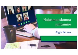 This presentation uses a free template provided by FPPT.com
www.free-power-point-templates.com
Hajusmeeskonna
juhtimine
Al...