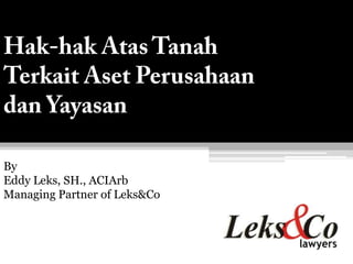 By
Eddy Leks, SH., ACIArb
Managing Partner of Leks&Co
 