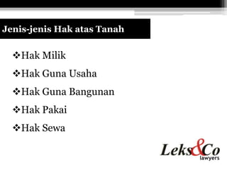 Jenis-jenis Hak atas Tanah


  Hak Milik
  Hak Guna Usaha
  Hak Guna Bangunan
  Hak Pakai
  Hak Sewa
 