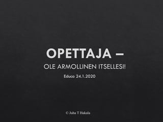 © Juha T Hakala
Educa 24.1.2020
 