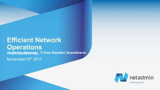 Efficient Network
Operations
- Lessons (learned…?) from Sweden/ ScandinaviaINCA Conference
November15th 2017
 