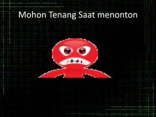 Mohon Tenang Saat menonton
 