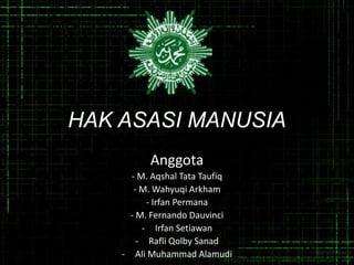 HAK ASASI MANUSIA
Anggota
- M. Aqshal Tata Taufiq
- M. Wahyuqi Arkham
- Irfan Permana
- M. Fernando Dauvinci
- Irfan Setiawan
- Rafli Qolby Sanad
- Ali Muhammad Alamudi
 