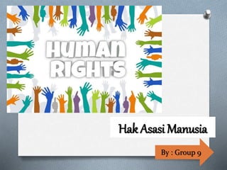 Hak Asasi Manusia
By : Group 9
 