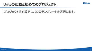 10 
プロジェクト名を設定し、3Dのテンプレートを選択します。 
Unityの起動と初めてのプロジェクト 
 