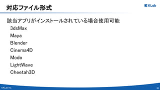 36 
該当アプリがインストールされている場合使用可能 
　3dsMax 
　Maya 
　Blender 
　Cinema4D 
　Modo 
　LightWave 
　Cheetah3D 
対応ファイル形式 
 