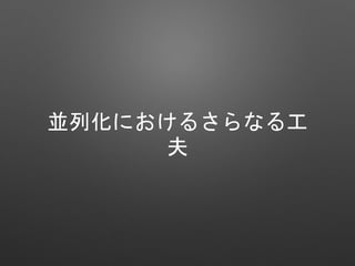 並列化におけるさらなる工
夫
 