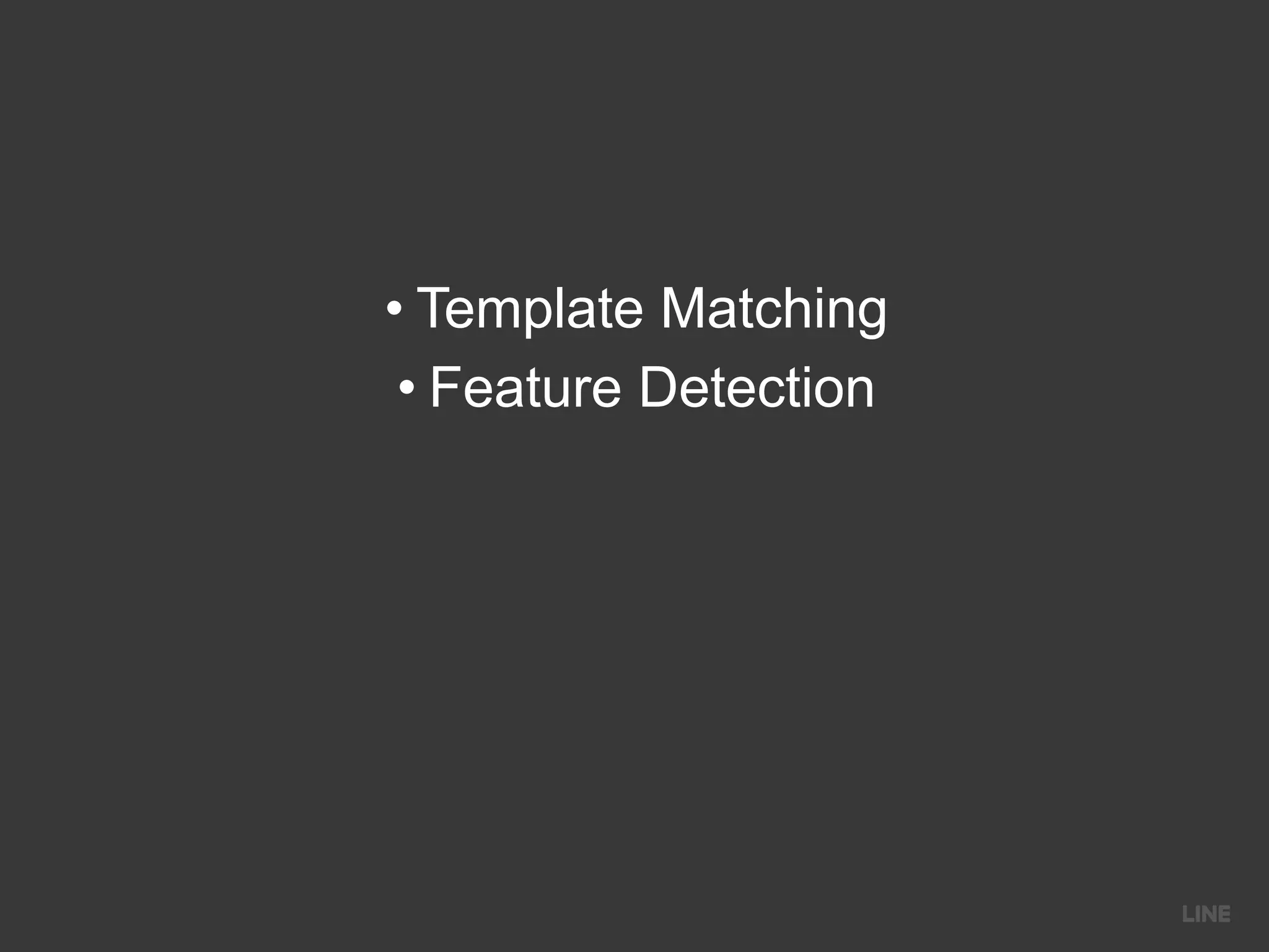 • Template Matching
• Feature Detection