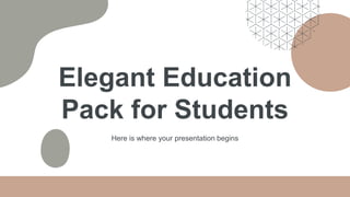 Elegant Education
Pack for Students
Here is where your presentation begins
 