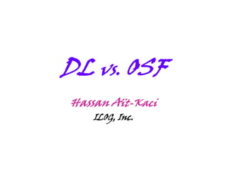 DL vs. OSF
Hassan Aït-Kaci
ILOG, Inc.
 