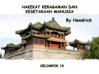By Hendrick
KELOMPOK 14
HAKEKAT KERAGAMAN DAN
KESETARAAN MANUSIA
 