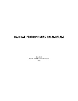 HAKEKAT PEREKONOMIAN DALAM ISLAM




                    Zaim Saidi
         Wakala Induk Nusantara Indonesia
                      2012
 