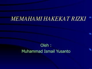 MEMAHAMI HAKEKAT RIZKI Oleh : Muhammad Ismail Yusanto 