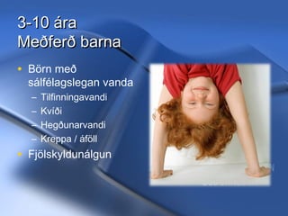 3-10 ára
Meðferð barna
• Börn með

sálfélagslegan vanda
–
–
–
–

Tilfinningavandi
Kvíði
Hegðunarvandi
Kreppa / áföll

• Fjölskyldunálgun

11/20/13

Hrund Sigurðardóttir Sálfræðingur
- hrunds@hss.is

 