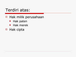 Terdiri atas: Hak milik perusahaan Hak paten Hak merek Hak cipta 