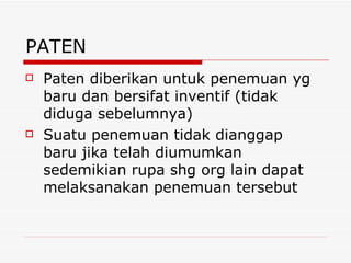 PATEN Paten diberikan untuk penemuan yg baru dan bersifat inventif (tidak diduga sebelumnya) Suatu penemuan tidak dianggap  baru jika telah diumumkan sedemikian rupa shg org lain dapat melaksanakan penemuan tersebut 