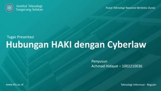 Tugas Presentasi
Hubungan HAKI dengan Cyberlaw
www.itts.ac.id
Pusat Teknologi Nasional Berkelas Dunia
Penyusun
Achmad Hidayat – 1002210036
Teknologi Informasi - Reguler
 