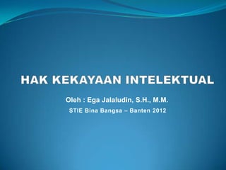 Oleh : Ega Jalaludin, S.H., M.M.
 STIE Bina Bangsa – Banten 2012
 
