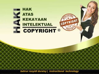 HAK
ATAS
KEKAYAAN
INTELEKTUAL
COPYRIGHT ©
bahrur rosyidi duraisy | instructional technology
 