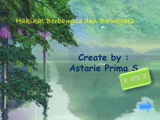 Hakikat Berbangsa dan Bernegara
Create by :
Astarie Prima S
 