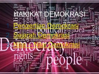 HAKIKAT DEMOKRASI
1. Pengertian Demokrasi
2. Sejarah Demokrasi
3. Nilai – Nilai Demokrasi
 