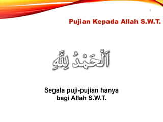 Pujian Kepada Allah S.W.T.
Segala puji-pujian hanya
bagi Allah S.W.T.
2
 