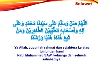Selawat
Ya Allah, cucurilah rahmat dan sejahtera ke atas
junjungan kami
Nabi Muhammad SAW, keluarga dan seluruh
sahabatnya.
4
 