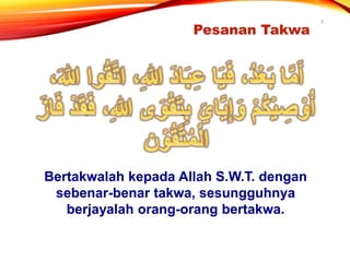Pesanan Takwa
Bertakwalah kepada Allah S.W.T. dengan
sebenar-benar takwa, sesungguhnya
berjayalah orang-orang bertakwa.
5
 