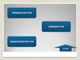 PENGERTIAN PTK
URGENSI PTK
KARAKTERISTIK PTK
HOME
 