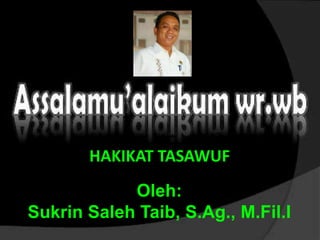 HAKIKAT TASAWUF
Oleh:
Sukrin Saleh Taib, S.Ag., M.Fil.I
 