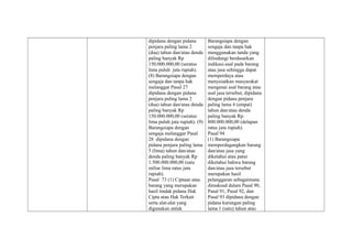 dipidana dengan pidana
penjara paling lama 2
(dua) tahun dan/atau denda
paling banyak Rp
150.000.000,00 (seratus
lima puluh juta rupiah).
(8) Barangsiapa dengan
sengaja dan tanpa hak
melanggar Pasal 27
dipidana dengan pidana
penjara paling lama 2
(dua) tahun dan/atau denda
paling banyak Rp
150.000.000,00 (seratus
lima puluh juta rupiah). (9)
Barangsiapa dengan
sengaja melanggar Pasal
28 dipidana dengan
pidana penjara paling lama
5 (lima) tahun dan/atau
denda paling banyak Rp
1.500.000.000,00 (satu
miliar lima ratus juta
rupiah).
Pasal 73 (1) Ciptaan atau
barang yang merupakan
hasil tindak pidana Hak
Cipta atau Hak Terkait
serta alat-alat yang
digunakan untuk
Barangsiapa dengan
sengaja dan tanpa hak
menggunakan tanda yang
dilindungi berdasarkan
indikasi-asal pada barang
atau jasa sehingga dapat
memperdaya atau
menyesatkan masyarakat
mengenai asal barang atau
asal jasa tersebut, dipidana
dengan pidana penjara
paling lama 4 (empat)
tahun dan/atau denda
paling banyak Rp.
800.000.000,00 (delapan
ratus juta rupiah).
Pasal 94
(1) Barangsiapa
memperdagangkan barang
dan/atau jasa yang
diketahui atau patut
diketahui bahwa barang
dan/atau jasa tersebut
merupakan hasil
pelanggaran sebagaimana
dimaksud dalam Pasal 90,
Pasal 91, Pasal 92, dan
Pasal 93 dipidana dengan
pidana kurungan paling
lama 1 (satu) tahun atau
 