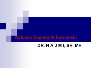 Rahasia Dagang di Indonesia
DR. N A J M I, SH, MH
 
