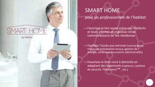 SMART HOME
pour les professionnels de l’habitat
Favorisez le lien social entre vos
résidents et leurs proches et
organisez...