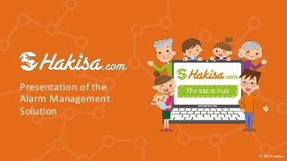 © 2015 Hakisa
Presentation of the
Alarm Management
Solution
 