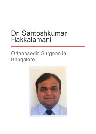 Dr. Santoshkumar
Hakkalamani
Orthopaedic Surgeon in
Bangalore
 