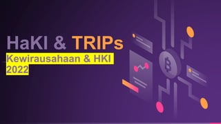 HaKI & TRIPs
Kewirausahaan & HKI
2022
 