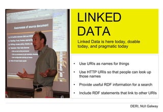 LINKED DATA ,[object Object],[object Object],[object Object],[object Object],Linked Data is here today, doable today, and pragmatic today 